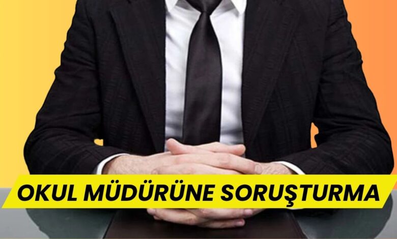 Milli Eğitimde Skandal: Okul Müdürüne Soruşturma Başlatıldı!