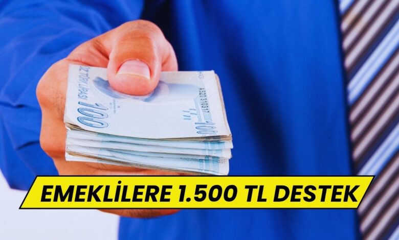 Emeklilere 1.500 TL Nakit Destek Müjdesi!